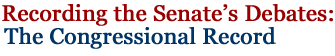 Recording the Senate's Debates: The Congressional Record